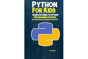 Python Programming For Kids: Complete Guide to Python Programming for Kids With Simple Projects & Exercises To Get Started