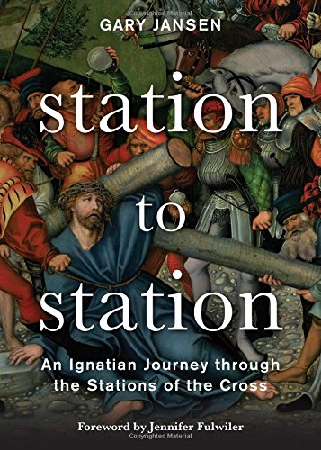 Station to Station: An Ignatian Journey through the Stations of the Cross