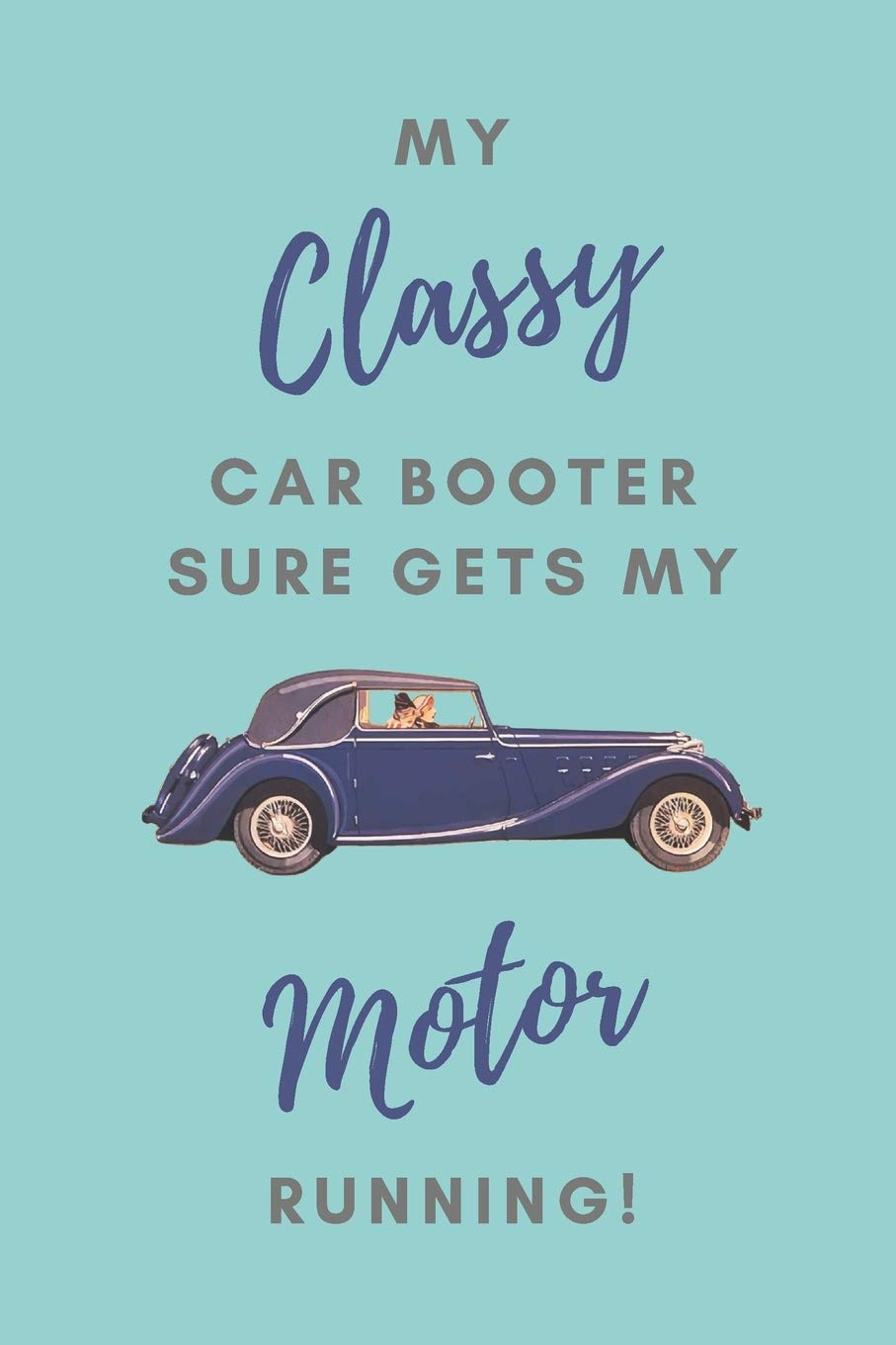 My Classy Car Booter Sure Gets My Motor Running Lined Notebook Funny Romantic Valentine S Day Gift For Car Boot Sale Lovers Women Or Girls Useful Alternative To A Card Underground Radish 9781661050863