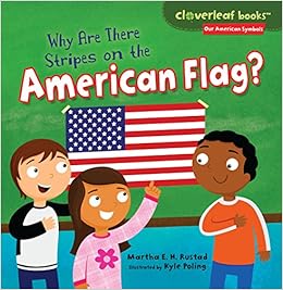 Why Are There Stripes on the American Flag? (Cloverleaf Books: Our American Symbols), by Martha E. H. Rustad Why Are There Stripes on the American Flag? (Cloverleaf Books: Our American Symbols), by Martha E. H. Rustad