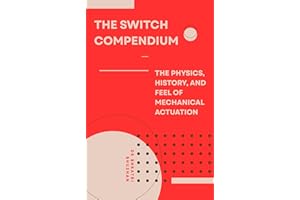 The Switch Compendium: The Physics, History, and Feel of Mechanical Actuation (Everything Mechanical Keyboards Book 1)