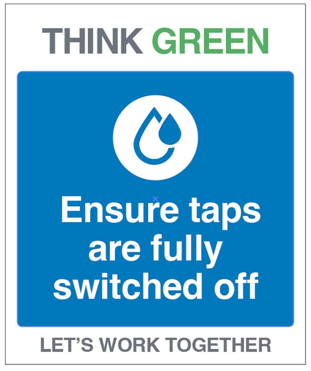 Think Green Let's work together Ensure taps are fully switched off (semi rigid pvc safety sign)
