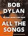 Bob Dylan: All the Songs - the Story Behind Every Track by Philippe Margotin, Jean-Michel Guesdon