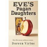 Eve's Pagan Daughters: How the Enemy Seduces Women (Biblical Discernment to Avoid Deception for Christian Women)