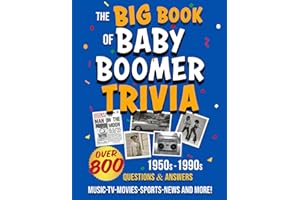 The Big Book of Baby Boomer Trivia: Nostalgia Quiz Book 800 Multiple-Choice Questions with Answers and Fun Facts 1950s, 1960s, 1970s, 1980s & 1990s Music, TV, Movies, Sports, Cars, People, & Politics