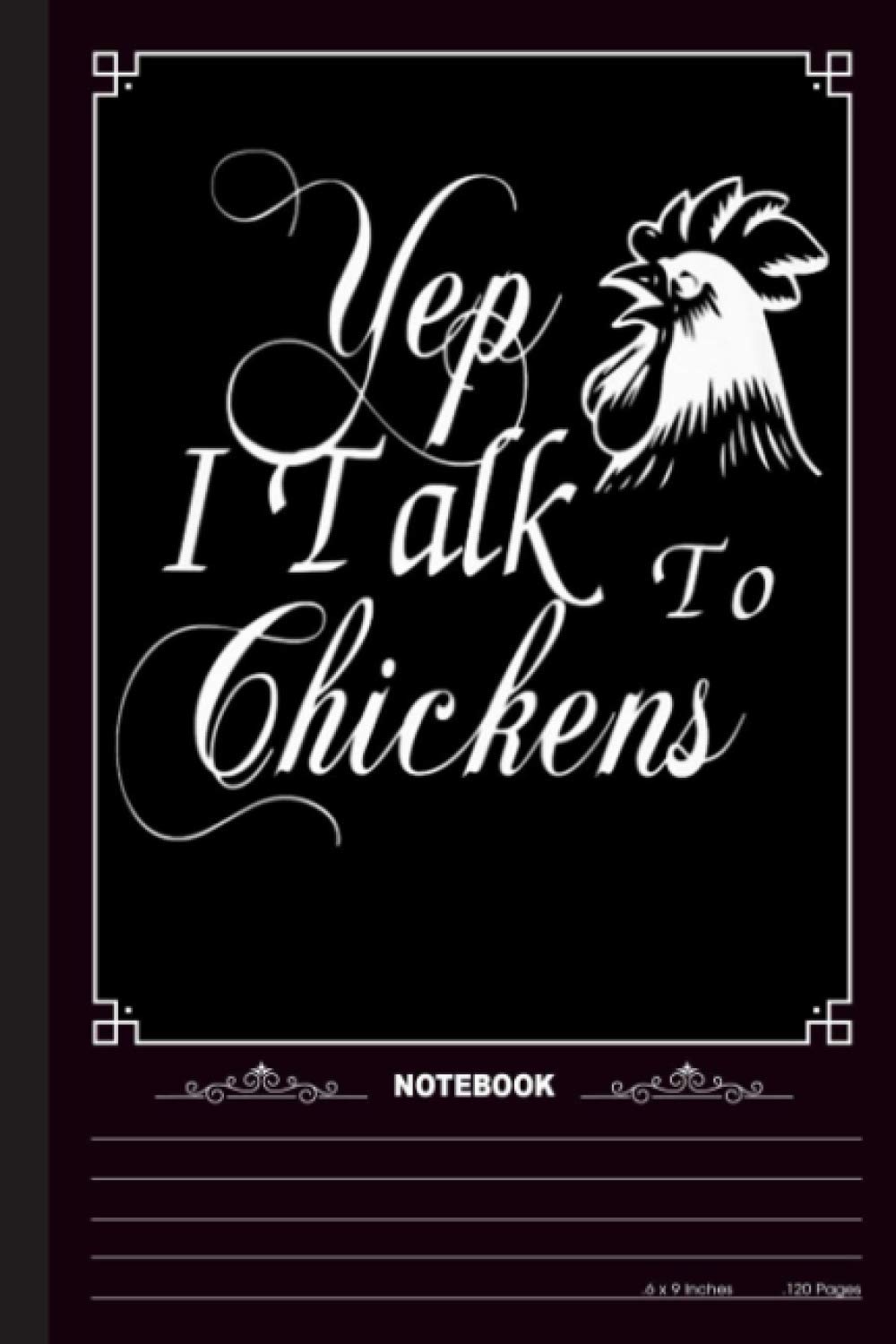 Yep I Talk To Chickens, Funny Notebook: A Notebook, Journal Or Diary For True Chicken Lover, Farmer - 6 x 9 inches, College Ruled Lined Paper, 120 Pages