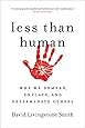 Less Than Human: Why We Demean, Enslave, and Exterminate Others