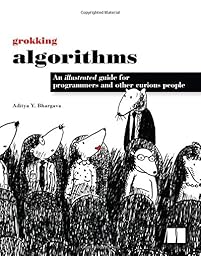 Grokking Algorithms: An illustrated guide for programmers and other curious people