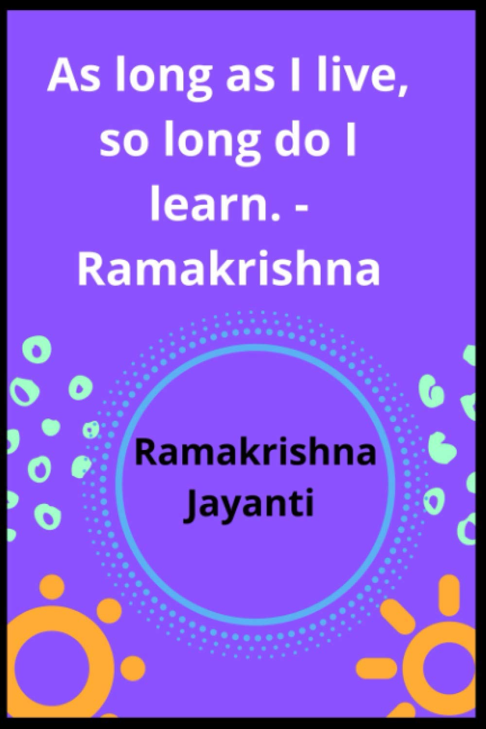 As Long As I Live So Long Do I Learn Ramakrishna A Blank Lined Notebook Gift For Ramakrishna Jayanti Loves Mahirapublishing 9798714730528 Amazon Com Books As Long As I Live So Long Do I Learn Ramakrishna A Blank Lined Notebook Gift For Ramakrishna Jayanti Loves Mahirapublishing 9798714730528 Amazon Com Books