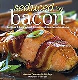 Seduced by Bacon: Recipes & Lore about America's Favorite Indulgence