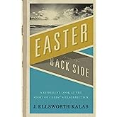 Easter from the Back Side: A Different Look at the Story of Christ's Resurrection