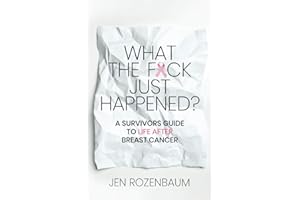 What the F*ck Just Happened? A Survivors Guide to Life After Breast Cancer.