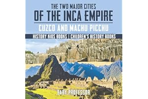 The Two Major Cities of the Inca Empire : Cuzco and Machu Picchu - History Kids Books | Children's History Books