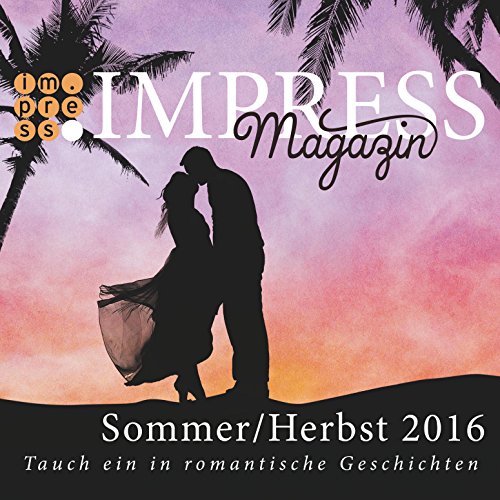 Impress Magazin Sommer/Herbst 2016 (Juli-Oktober): Tauch ein in romantische Geschichten (Impress Magazine) (German Edition)
