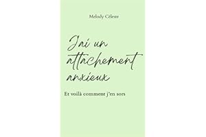 J'ai un attachement anxieux: Comprendre pourquoi tu t'accroches, te perds, et comment t'en libérer pour toujours (Apprends à 