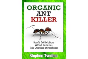 Organic Ant Killer: How To Get Rid of Ants Without Pesticides, Toxic Chemicals or Insecticides (Organic Pest Control)
