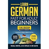 Learn German Fast for Adult Beginners: 3-in-1 Workbook: Speak German in 30 Days &mdash; Quick 15-Minute Lessons, Short Stories &amp; Key Vocabulary (German Made Easy)
