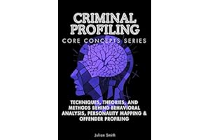 Criminal Profiling Core Concepts Series: Techniques, Theories, and Methods Behind Behavioral Analysis, Personality Mapping & 