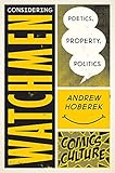 Considering Watchmen: Poetics, Property, Politics: New edition with full color illustrations (Comics by Andrew Hoberek