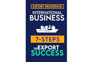 7 Steps to Export Success And Export Brokering: The Fast Track Guide and 7-Steps to Export Success & How You Can Successfully Broker Deals in The International Trade (Real-Life Examples Inside)
