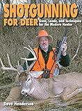 Shotgunning for Deer: Guns, Loads, and Techniques for the Modern Hunter by Dave Henderson