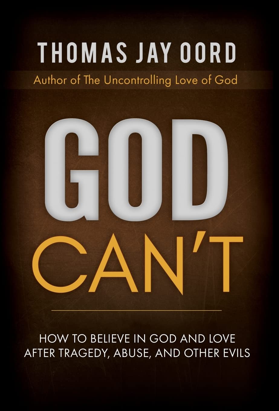 God Can'T: How to Believe in God and Love after Tragedy, Abuse, and Other Evils