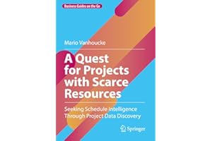 A Quest for Projects with Scarce Resources: Seeking Schedule Intelligence Through Project Data Discovery (Business Guides on 