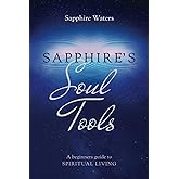 Sapphire's Soul Tools: A beginners guide to Spiritual Living