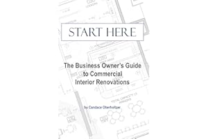 Start Here: The Business Owner’s Guide to Commercial Interior Renovations: A Practical Guide to Commercial Renovations, Tenan