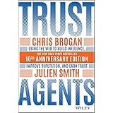 Trust Agents: Using the Web to Build Influence, Improve Reputation, and Earn Trust