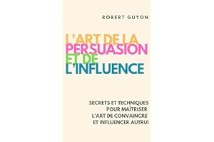 L’Art de la Persuasion et de l’Influence: Secrets et Techniques pour Maîtriser l’Art de Convaincre et Influencer Autrui (Évei