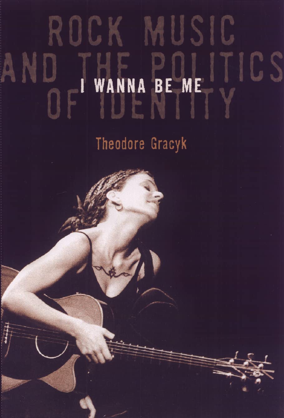 I Wanna Be Me: Rock Music And The Politics Of Identity (Sound Matters)