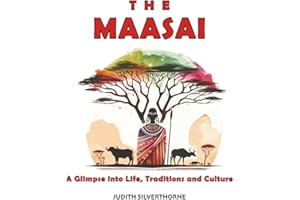 The Maasai: A Glimpse Into Life, Traditions and Culture