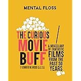 Mental Floss: The Curious Movie Buff: A Miscellany of Fantastic Films from the Past 50 Years (Movie Trivia, Film Trivia, Film