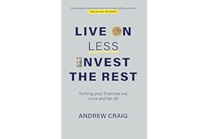 Live on Less, Invest the Rest: A plain English workbook for sorting out your personal finances once and for all (Third Editio
