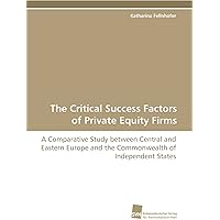 The Critical Success Factors of Private Equity Firms: A Comparative Study between Central and Eastern Europe and the Commonwe