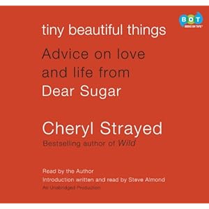 Tiny Beautiful Things: Advice on Love and Life from Dear Sugar