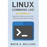 Linux Command Line: Beginners Guide to Learn Linux Commands and Shell Scripting