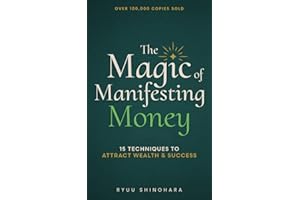 The Magic of Manifesting Money: 15 Advanced Manifestation Techniques to Attract Wealth, Success, and Abundance Without Hard W