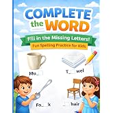 Complete the Word Fill in the Missing Letters Fun Spelling Practice for Kids: A Fun Picture-Based Spelling Activity Book for Kids Ages 4&ndash;8