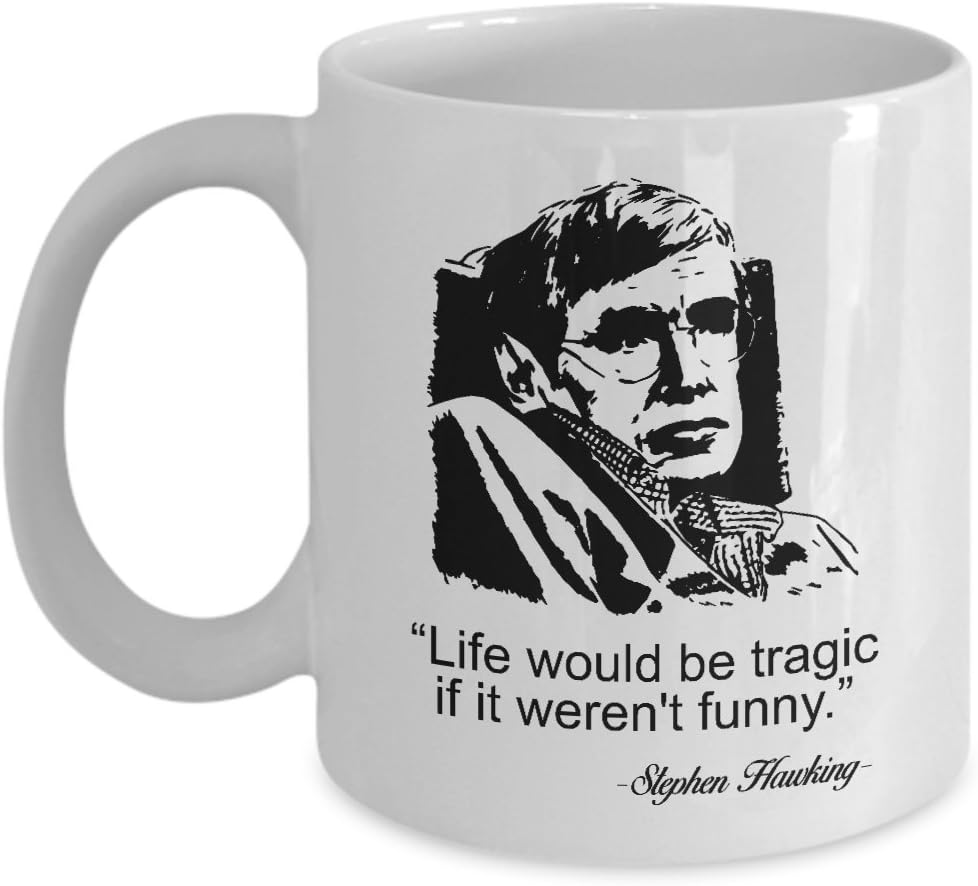 Stephen Hawking Mug Life would be tragic if it weren't funny - Coffee Mug Tea Cup Funny Gift For Mother Papa Dad Thanksgiving, Thank you, Mother's day, Father's Day, Christmas, Xmas, Grandfather, Gran