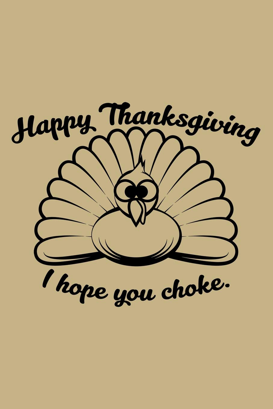 Happy Thanksgiving I Hope You Choke Blank Lined Journal To Write In Ruled Writing Notebook Uab Kidkis 9781729268087 Amazon Com Books