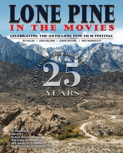 Lone Pine in the Movies: Celebrating the 25th Lone Pine Film Festival by Ed Hulse, Don Kelsen, David Rothel, Rex Wainscott
