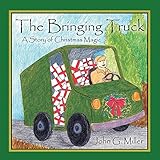 The Bringing Truck: A Story of Christmas Magic by John Miller