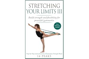 Stretching Your Limits III: Gymnastics Stretching: Build strength and flexibility for powerful gymnastics