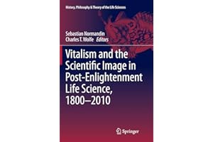 Vitalism and the Scientific Image in Post-Enlightenment Life Science, 1800-2010 (Volume 2)