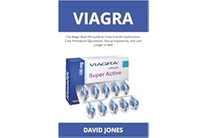 Viagra: The Magic Blue Pill Guide to Treat Erectile Dysfunction, Cure Premature Ejaculation, Sexual Impotence, and Last Longe