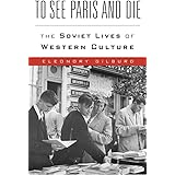 To See Paris and Die: The Soviet Lives of Western Culture