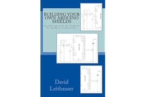 Building Your Own Arduino Shields: Interfacing with the Arduino Using Basic Components