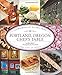 Portland, Oregon Chef's Table: Extraordinary Recipes From The City Of Roses